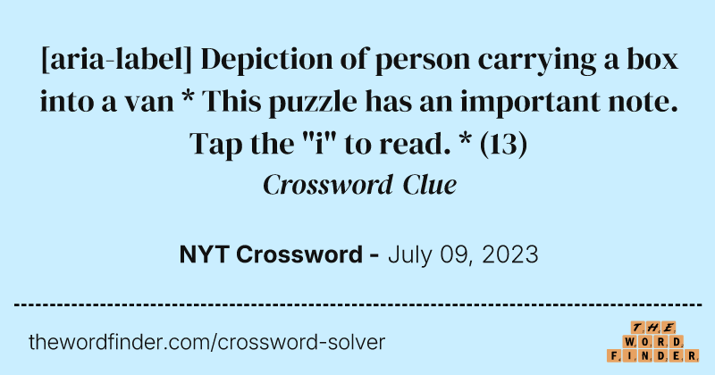 [aria-label] Depiction of person carrying a box into a van * This puzzle has an important note. Tap the "i" to read. * crossword clue image