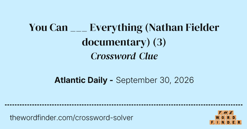 You Can ___ Everything (Nathan Fielder documentary) crossword clue image