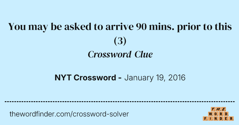 You may be asked to arrive 90 mins. prior to this crossword clue image