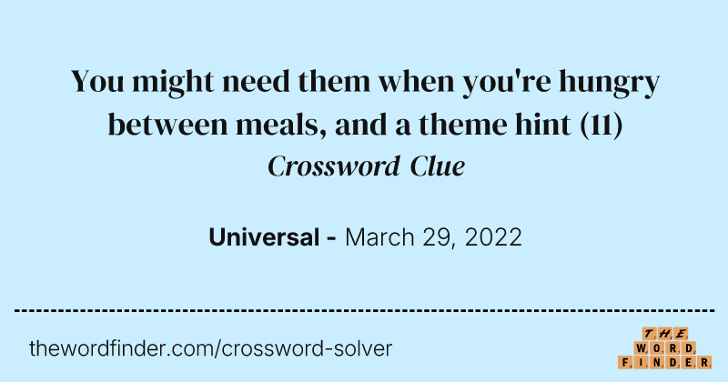 You might need them when you're hungry between meals, and a theme hint crossword clue image