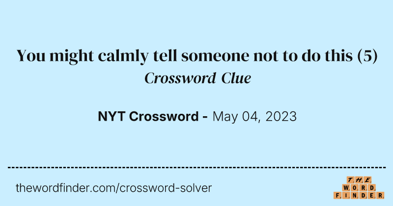 You might calmly tell someone not to do this crossword clue image