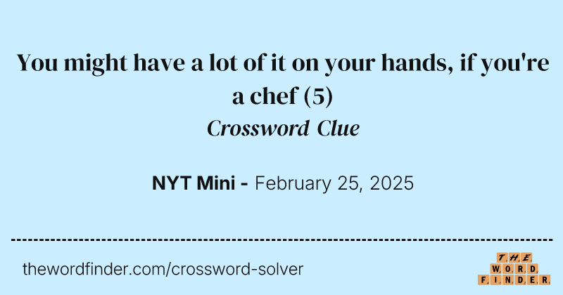 You might have a lot of it on your hands, if you're a chef crossword clue image