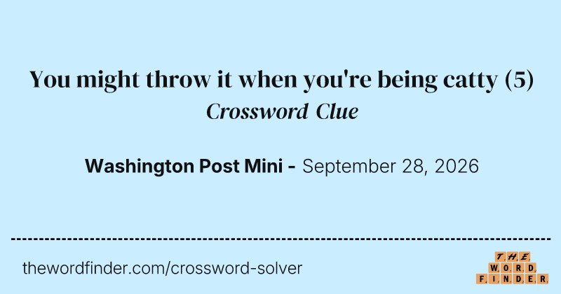 You might throw it when you're being catty crossword clue image