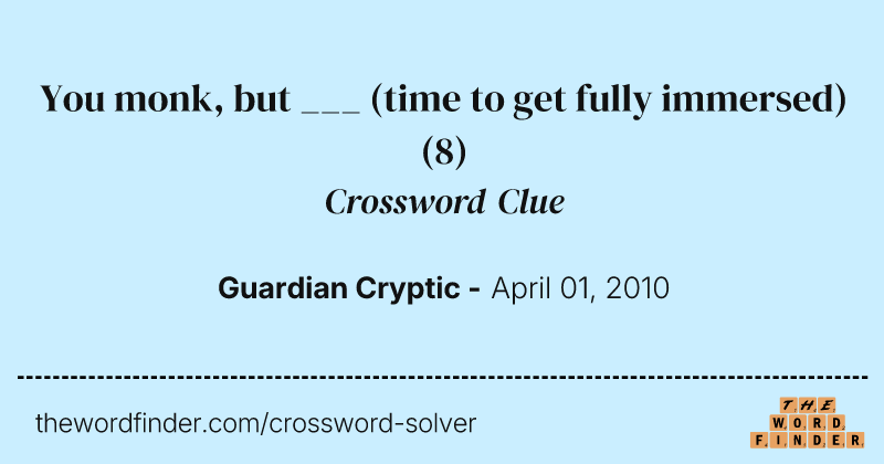 You monk, but ___ (time to get fully immersed) crossword clue image