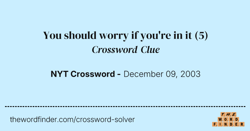 You should worry if you're in it crossword clue image