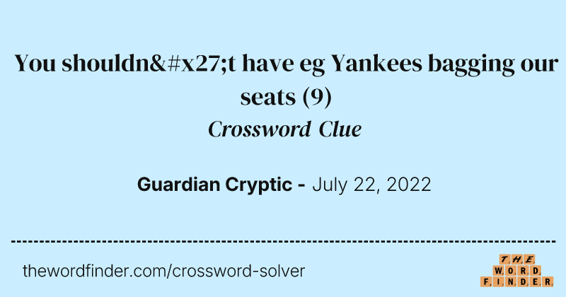 You shouldn't have eg Yankees bagging our seats crossword clue image