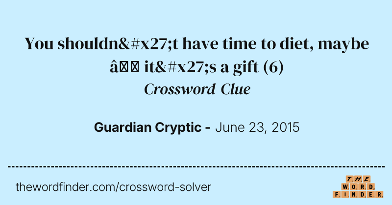 You shouldn't have time to diet, maybe — it's a gift crossword clue image