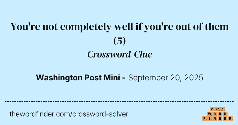 You're not completely well if you're out of them crossword clue image