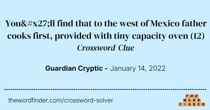 You'll find that to the west of Mexico father cooks first, provided with tiny capacity oven crossword clue image
