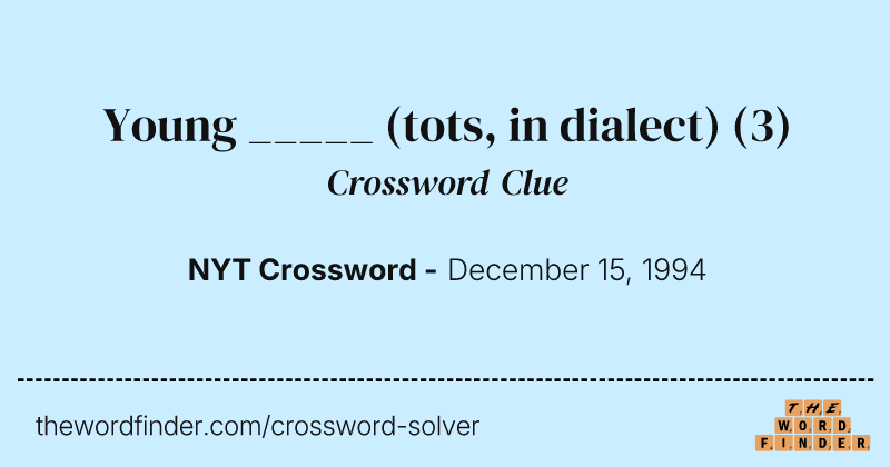Young _____ (tots, in dialect) crossword clue image