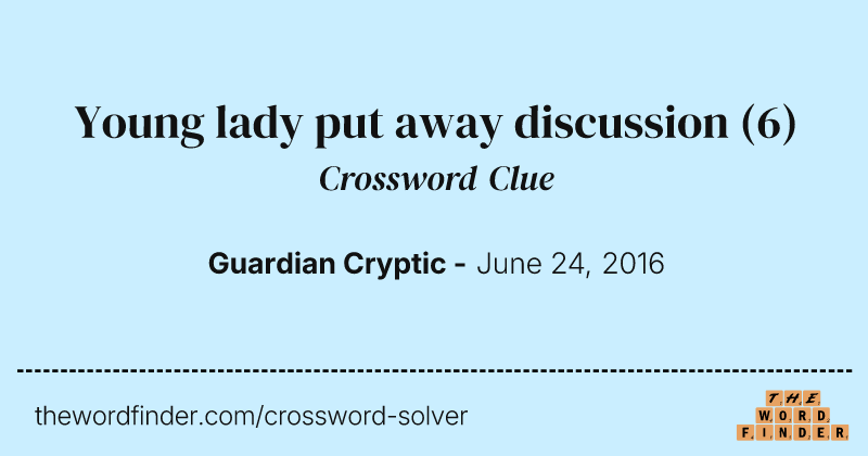 Young lady put away discussion crossword clue image
