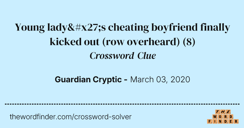 Young lady's cheating boyfriend finally kicked out (row overheard) crossword clue image