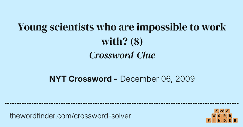 Young scientists who are impossible to work with? crossword clue image