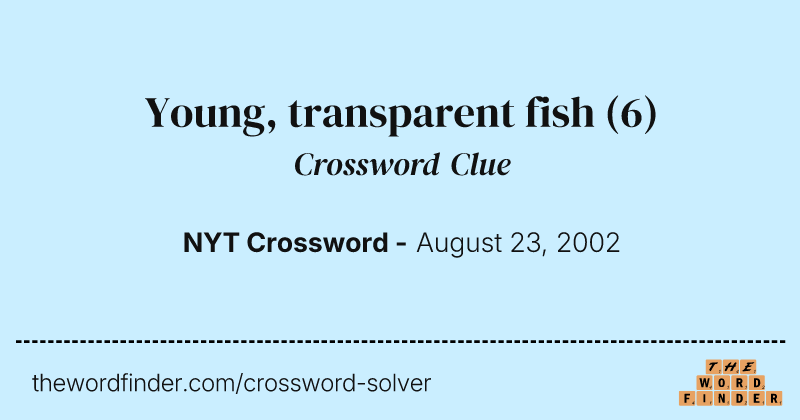 Young, transparent fish crossword clue image