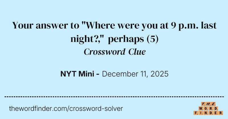 Your answer to "Where were you at 9 p.m. last night?," perhaps crossword clue image