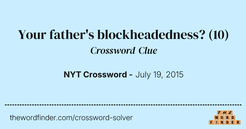 Your father's blockheadedness? crossword clue image