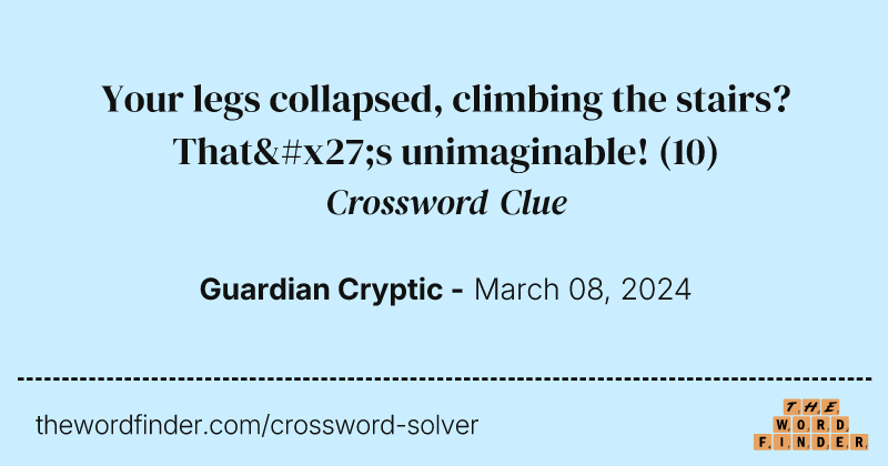 Your legs collapsed, climbing the stairs? That's unimaginable! crossword clue image