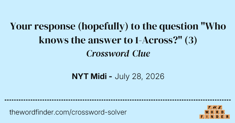 Your response (hopefully) to the question "Who knows the answer to 1-Across?" crossword clue image