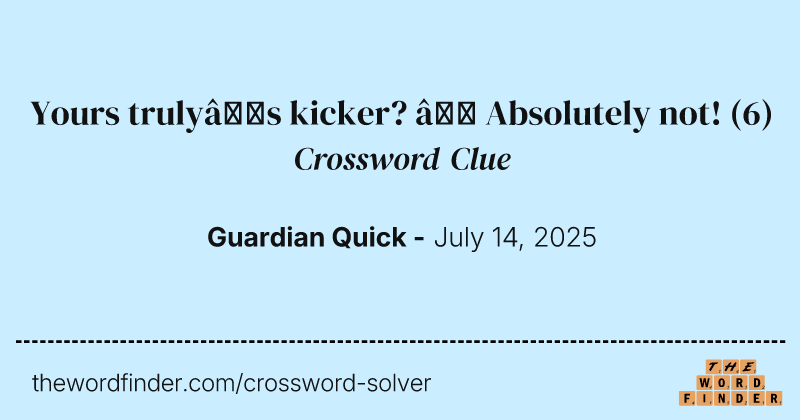Yours truly’s kicker? – Absolutely not! crossword clue image