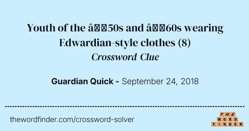 Youth of the ’50s and  ’60s wearing Edwardian-style clothes crossword clue image