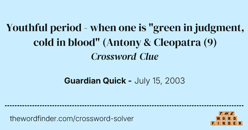 Youthful period - when one is "green in judgment, cold in blood" (Antony & Cleopatra crossword clue image