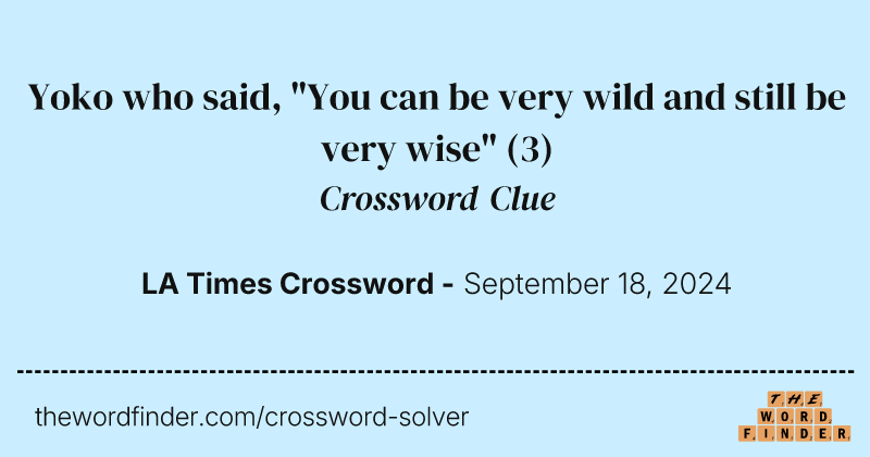 Yoko who said, "You can be very wild and still be very wise" crossword clue image