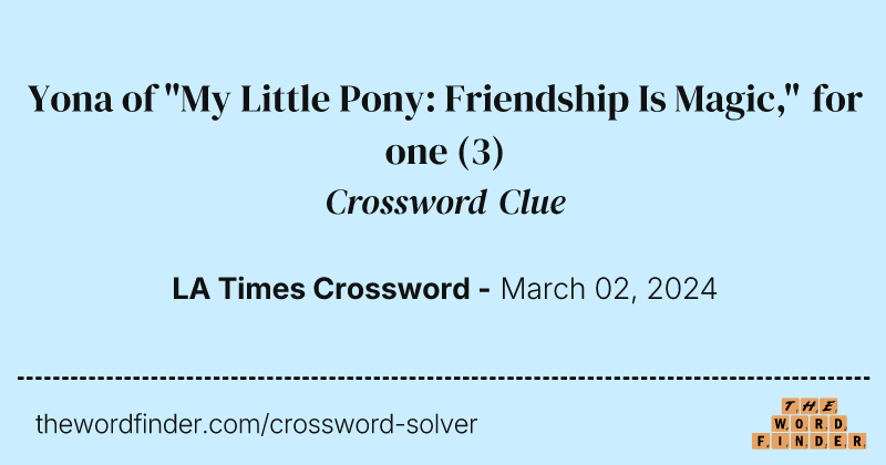 Yona of "My Little Pony: Friendship Is Magic," for one crossword clue image