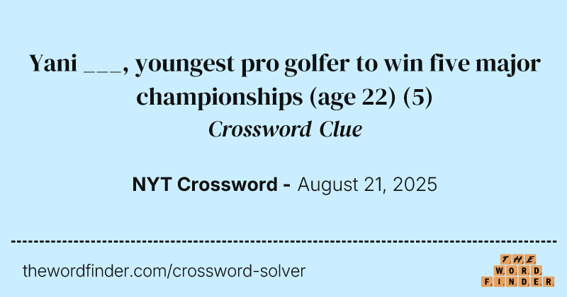 Yani ___, youngest pro golfer to win five major championships (age 22) crossword clue image