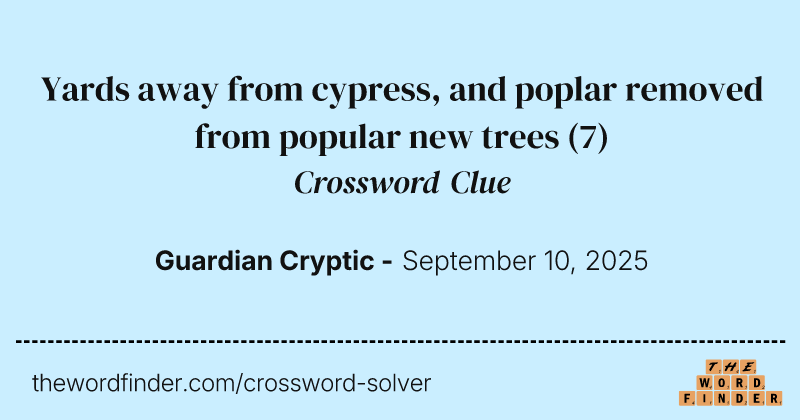 Yards away from cypress, and poplar removed from popular new trees crossword clue image