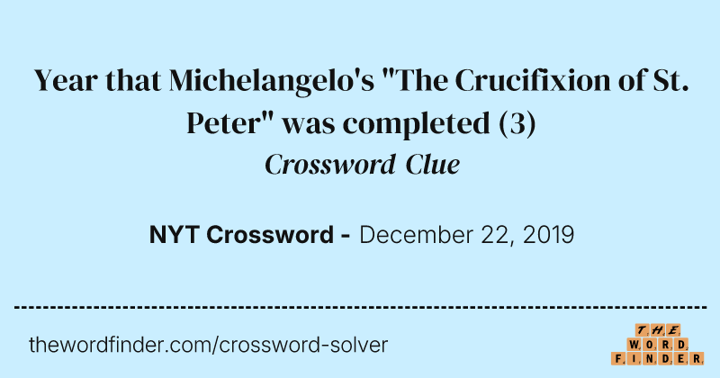 Year that Michelangelo's "The Crucifixion of St. Peter" was completed crossword clue image