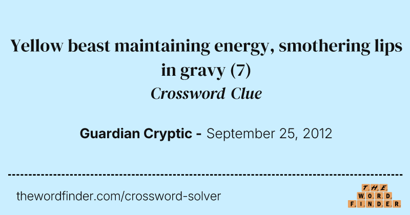 Yellow beast maintaining energy, smothering lips in gravy crossword clue image