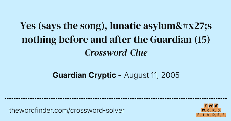 Yes (says the song), lunatic asylum's nothing before and after the Guardian crossword clue image