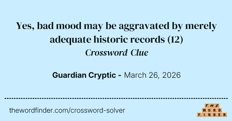 Yes, bad mood may be aggravated by merely adequate historic records crossword clue image