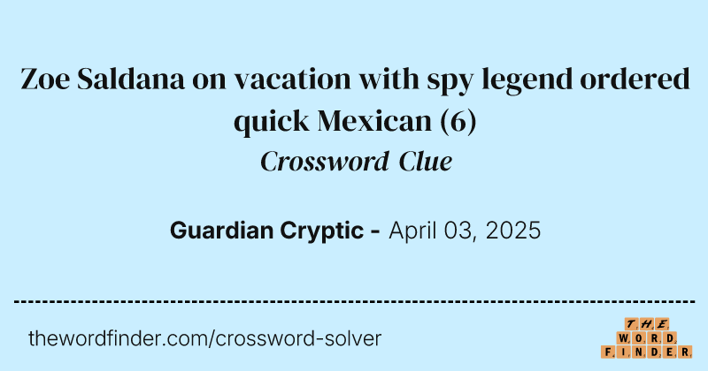 Zoe Saldana on vacation with spy legend ordered quick Mexican crossword clue image