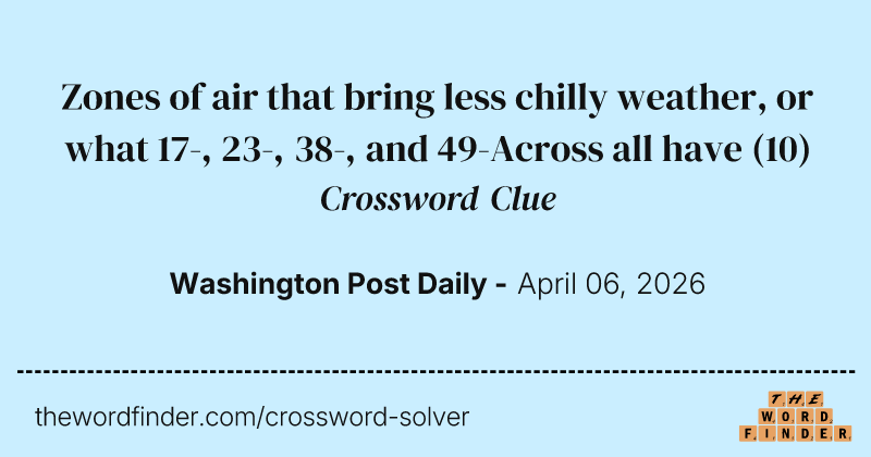 Zones of air that bring less chilly weather, or what 17-, 23-, 38-, and 49-Across all have crossword clue image
