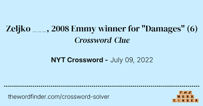 Zeljko ___, 2008 Emmy winner for "Damages" crossword clue image