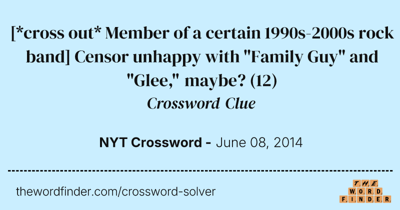 [*cross out* Member of a certain 1990s-2000s rock band] Censor unhappy with "Family Guy" and "Glee," maybe? crossword clue image