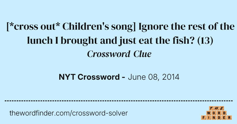 [*cross out* Children's song] Ignore the rest of the lunch I brought and just eat the fish? crossword clue image