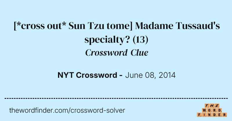 [*cross out* Sun Tzu tome] Madame Tussaud's specialty? crossword clue image