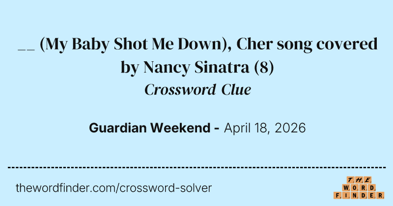 __ (My Baby Shot Me Down), Cher song covered by Nancy Sinatra crossword clue image