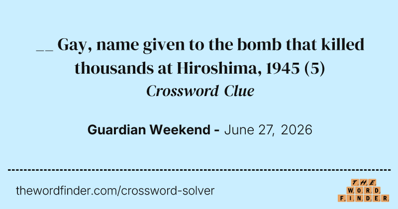 __ Gay, name given to the bomb that killed thousands at Hiroshima, 1945 crossword clue image
