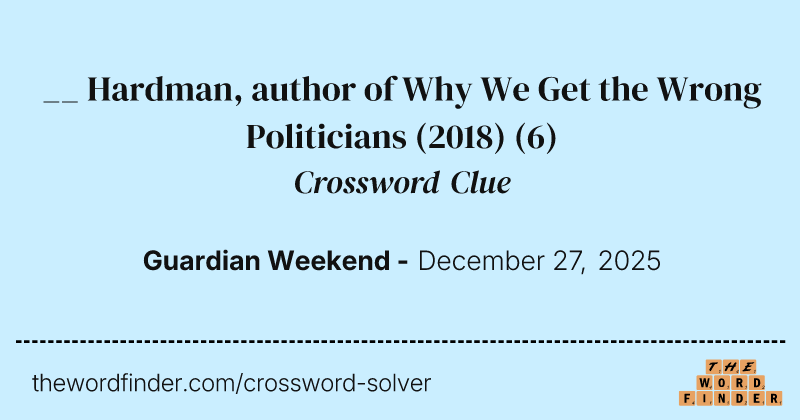__ Hardman, author of Why We Get the Wrong Politicians (2018) crossword clue image