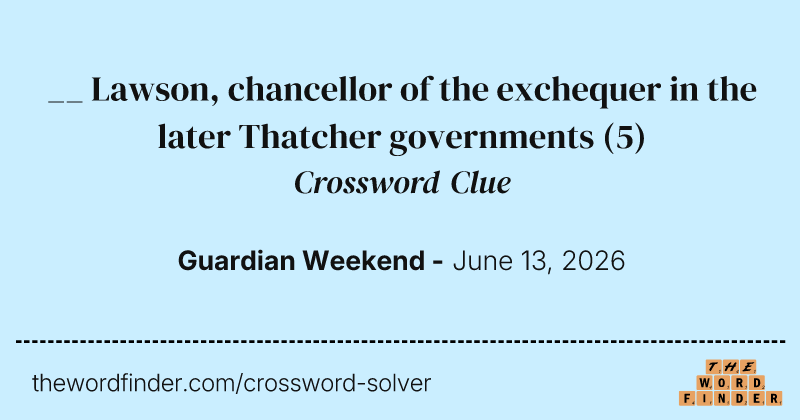 __ Lawson, chancellor of the exchequer in the later Thatcher governments crossword clue image