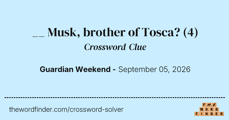 __ Musk, brother of Tosca? crossword clue image