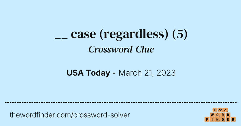 __ case (regardless) crossword clue image