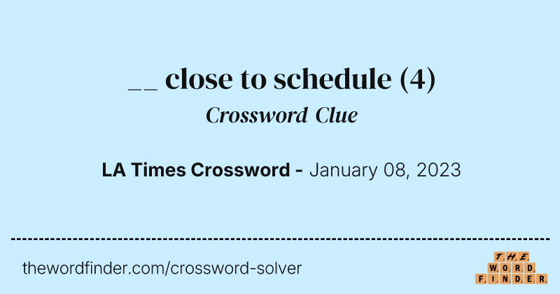 __ close to schedule crossword clue image