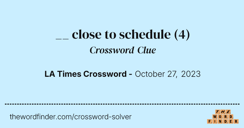 __ close to schedule crossword clue image