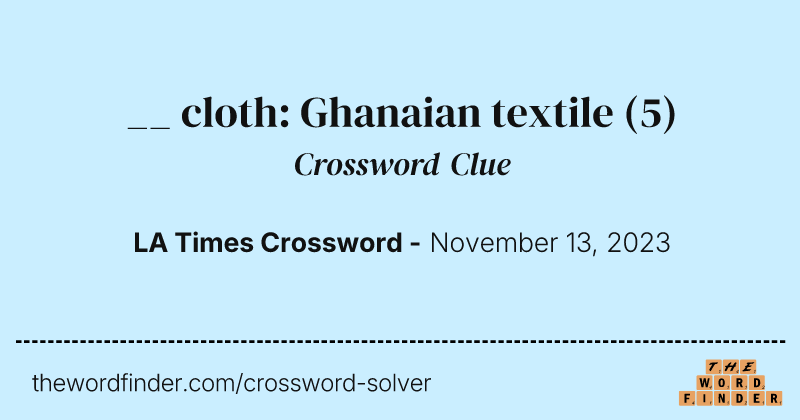 __ cloth: Ghanaian textile crossword clue image