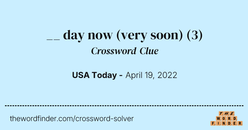 __ day now (very soon) crossword clue image