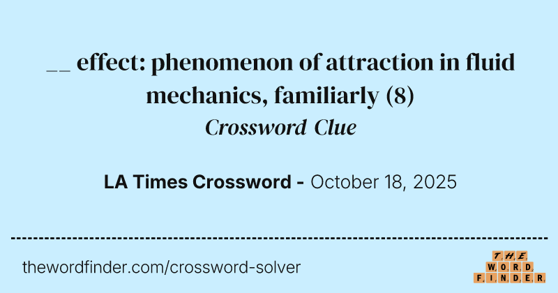 __ effect: phenomenon of attraction in fluid mechanics, familiarly crossword clue image